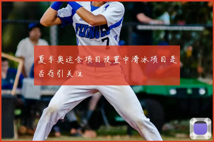 夏季奥运会项目设置中滑冰项目是否存引关注