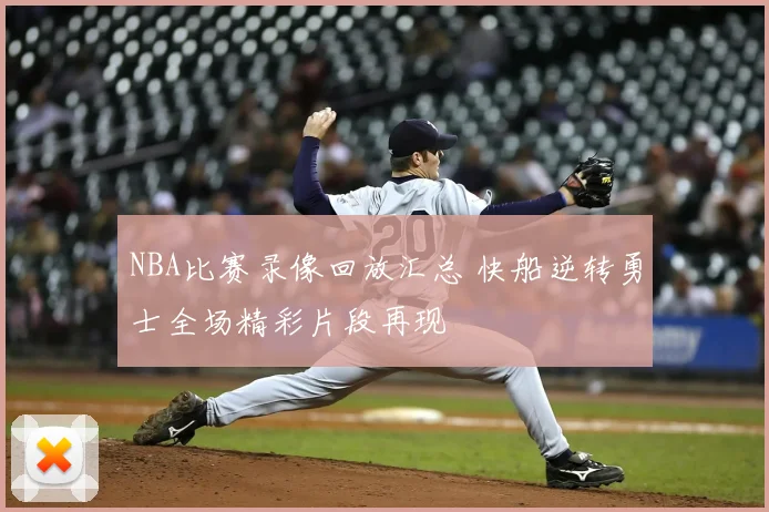 NBA比赛录像回放汇总 快船逆转勇士全场精彩片段再现