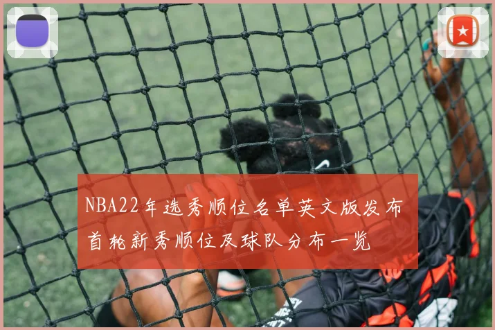 NBA22年选秀顺位名单英文版发布 首轮新秀顺位及球队分布一览